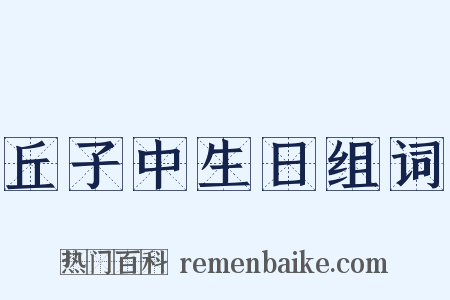 丘子中生日组词是什么意思的图片
